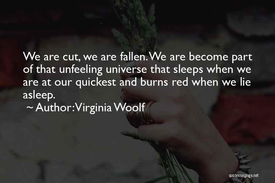 Virginia Woolf Quotes: We Are Cut, We Are Fallen. We Are Become Part Of That Unfeeling Universe That Sleeps When We Are At
