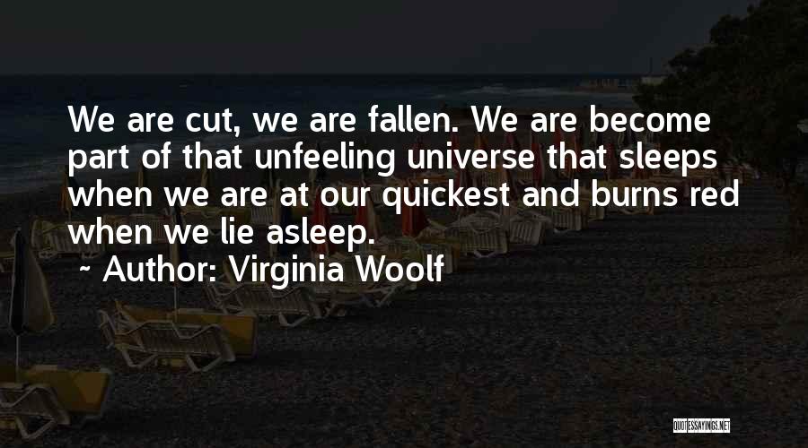 Virginia Woolf Quotes: We Are Cut, We Are Fallen. We Are Become Part Of That Unfeeling Universe That Sleeps When We Are At