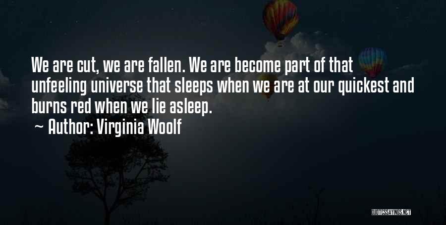 Virginia Woolf Quotes: We Are Cut, We Are Fallen. We Are Become Part Of That Unfeeling Universe That Sleeps When We Are At