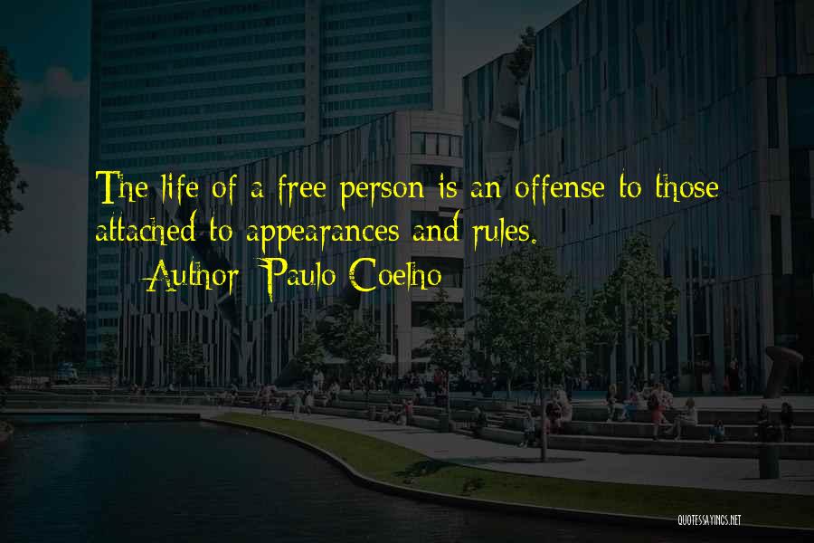 Paulo Coelho Quotes: The Life Of A Free Person Is An Offense To Those Attached To Appearances And Rules.