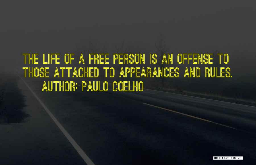 Paulo Coelho Quotes: The Life Of A Free Person Is An Offense To Those Attached To Appearances And Rules.