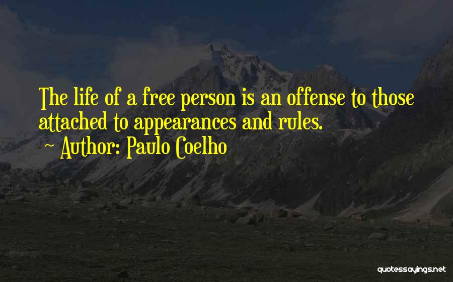 Paulo Coelho Quotes: The Life Of A Free Person Is An Offense To Those Attached To Appearances And Rules.