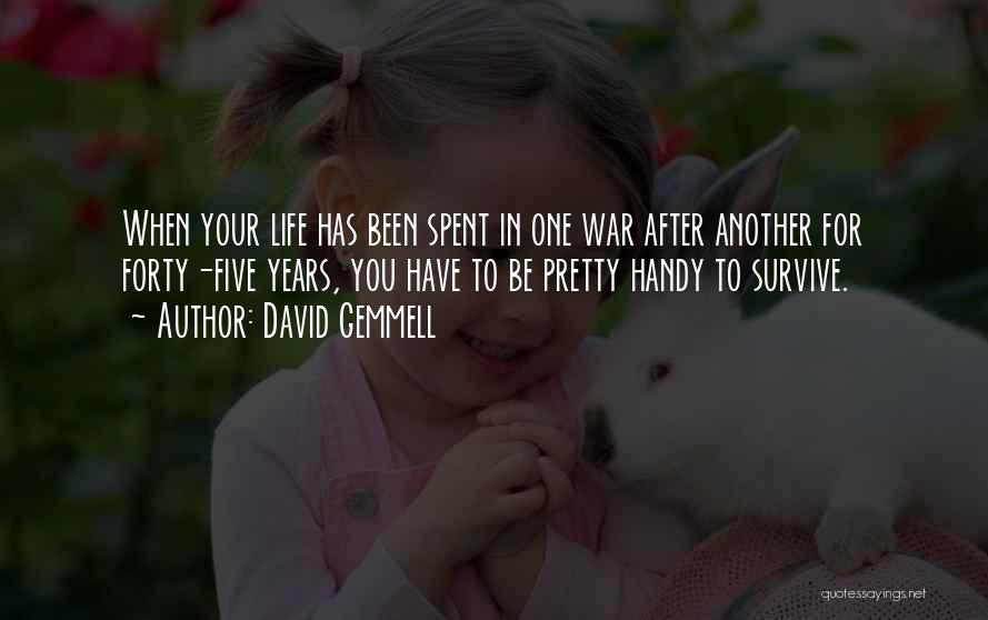 David Gemmell Quotes: When Your Life Has Been Spent In One War After Another For Forty-five Years, You Have To Be Pretty Handy