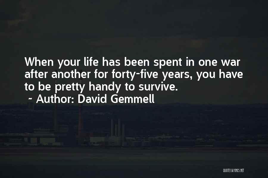 David Gemmell Quotes: When Your Life Has Been Spent In One War After Another For Forty-five Years, You Have To Be Pretty Handy