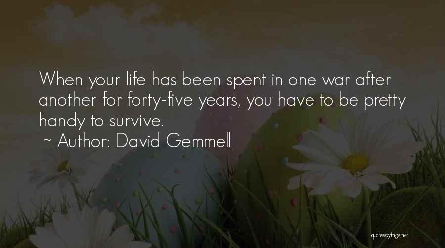 David Gemmell Quotes: When Your Life Has Been Spent In One War After Another For Forty-five Years, You Have To Be Pretty Handy