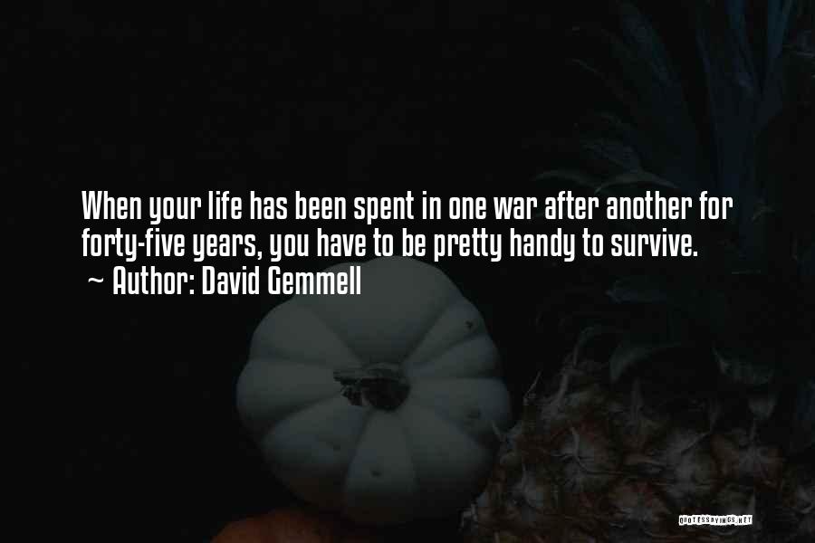 David Gemmell Quotes: When Your Life Has Been Spent In One War After Another For Forty-five Years, You Have To Be Pretty Handy