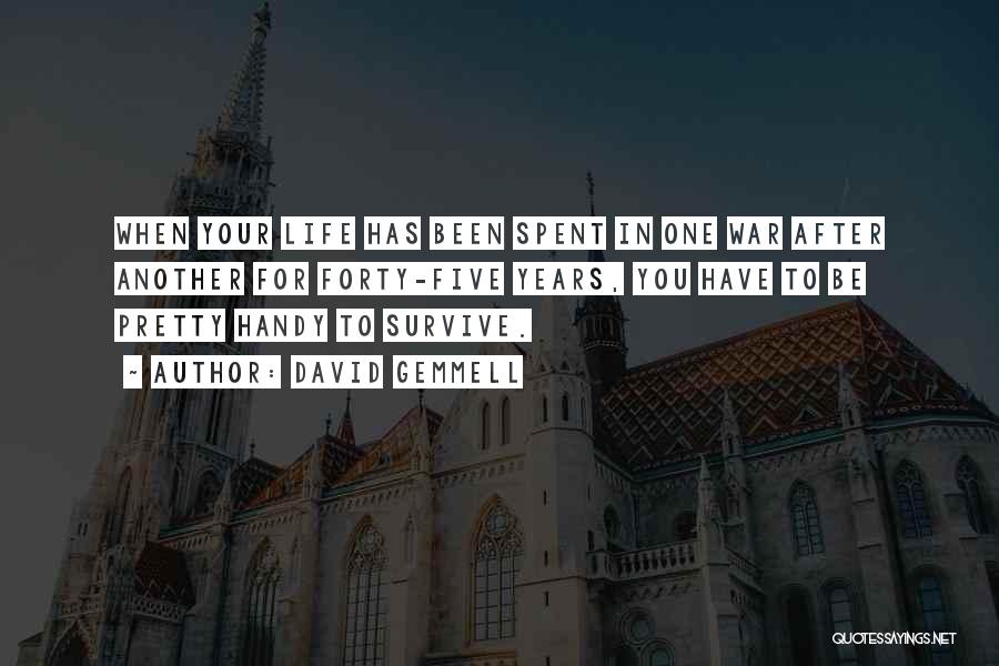 David Gemmell Quotes: When Your Life Has Been Spent In One War After Another For Forty-five Years, You Have To Be Pretty Handy