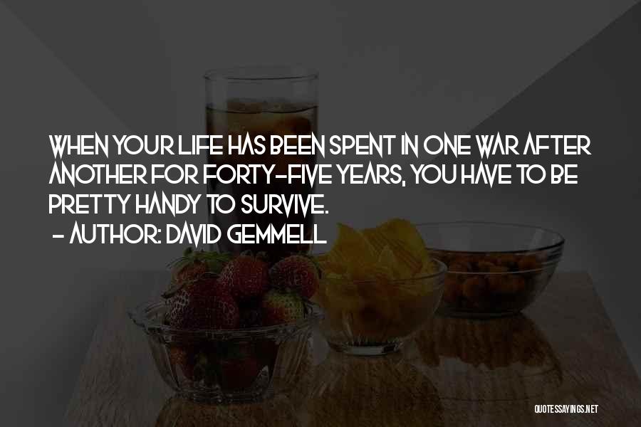 David Gemmell Quotes: When Your Life Has Been Spent In One War After Another For Forty-five Years, You Have To Be Pretty Handy