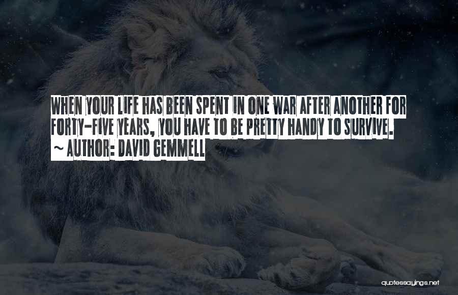 David Gemmell Quotes: When Your Life Has Been Spent In One War After Another For Forty-five Years, You Have To Be Pretty Handy