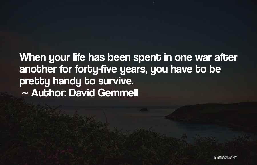 David Gemmell Quotes: When Your Life Has Been Spent In One War After Another For Forty-five Years, You Have To Be Pretty Handy