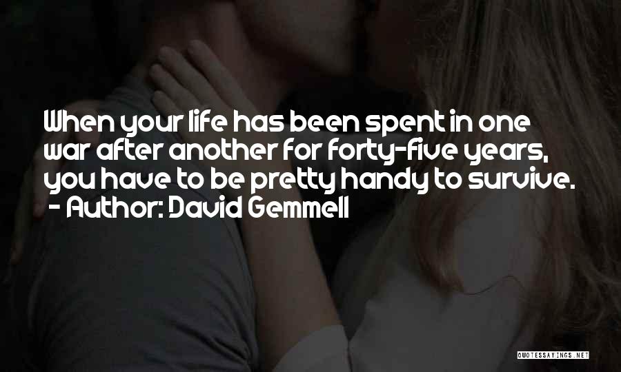 David Gemmell Quotes: When Your Life Has Been Spent In One War After Another For Forty-five Years, You Have To Be Pretty Handy