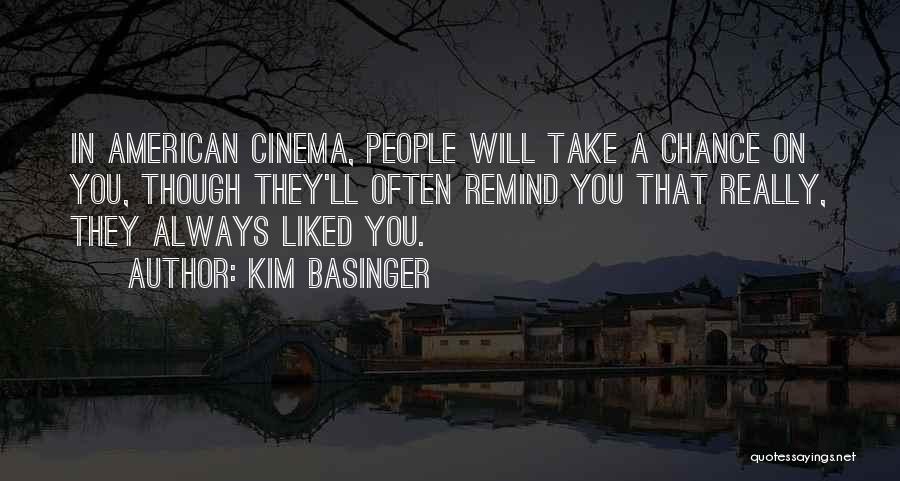 Kim Basinger Quotes: In American Cinema, People Will Take A Chance On You, Though They'll Often Remind You That Really, They Always Liked