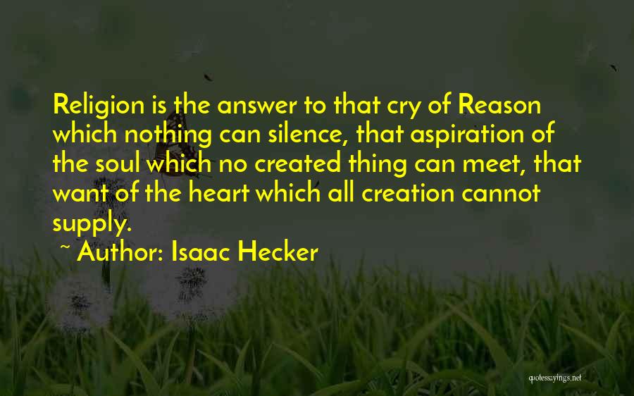 Isaac Hecker Quotes: Religion Is The Answer To That Cry Of Reason Which Nothing Can Silence, That Aspiration Of The Soul Which No