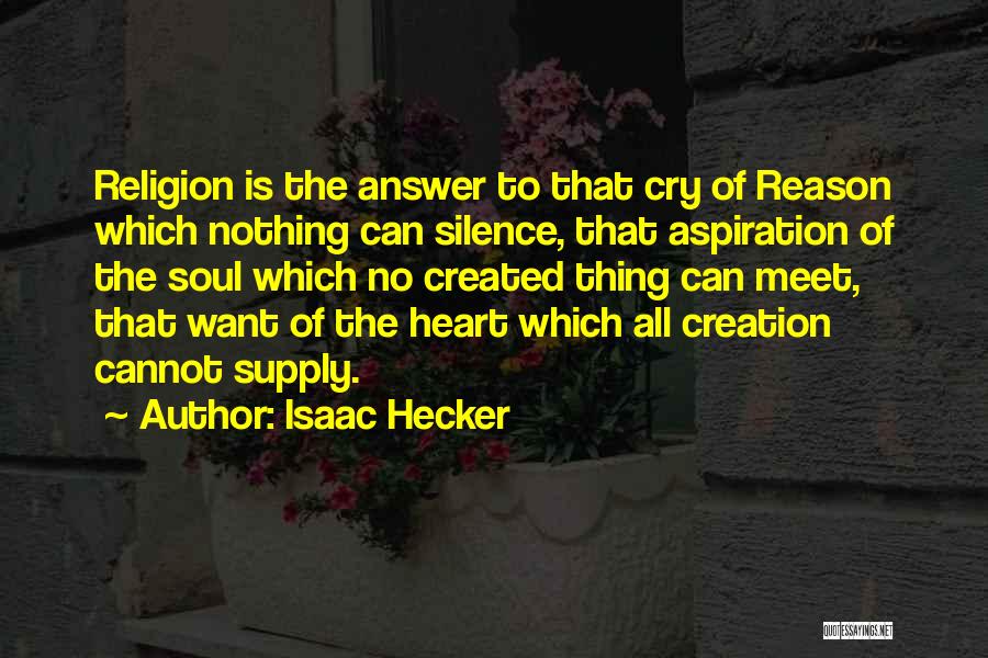 Isaac Hecker Quotes: Religion Is The Answer To That Cry Of Reason Which Nothing Can Silence, That Aspiration Of The Soul Which No