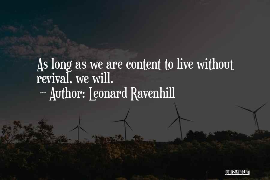 Leonard Ravenhill Quotes: As Long As We Are Content To Live Without Revival, We Will.