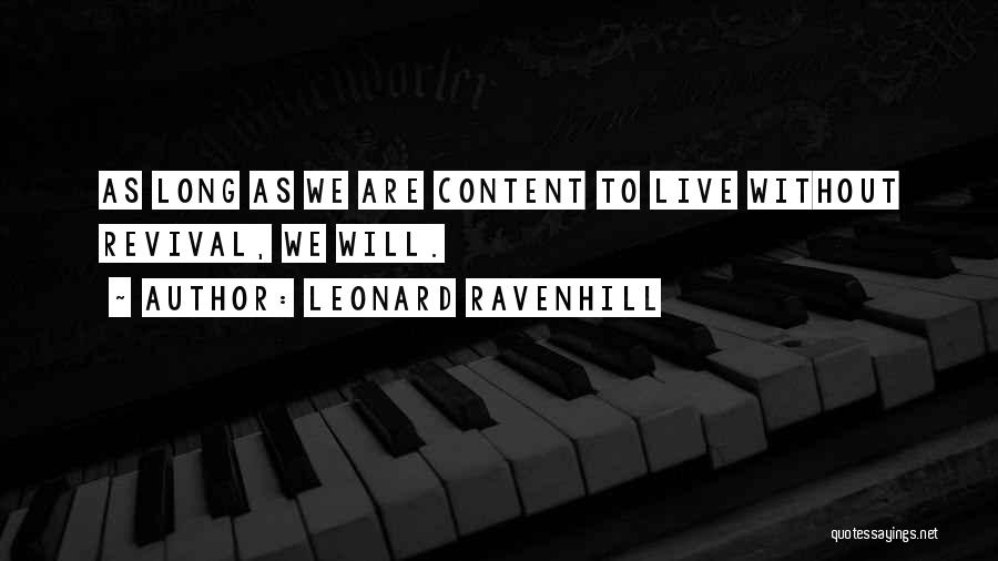 Leonard Ravenhill Quotes: As Long As We Are Content To Live Without Revival, We Will.