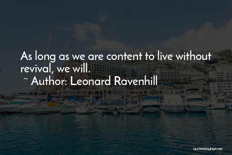 Leonard Ravenhill Quotes: As Long As We Are Content To Live Without Revival, We Will.