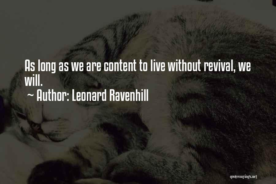 Leonard Ravenhill Quotes: As Long As We Are Content To Live Without Revival, We Will.