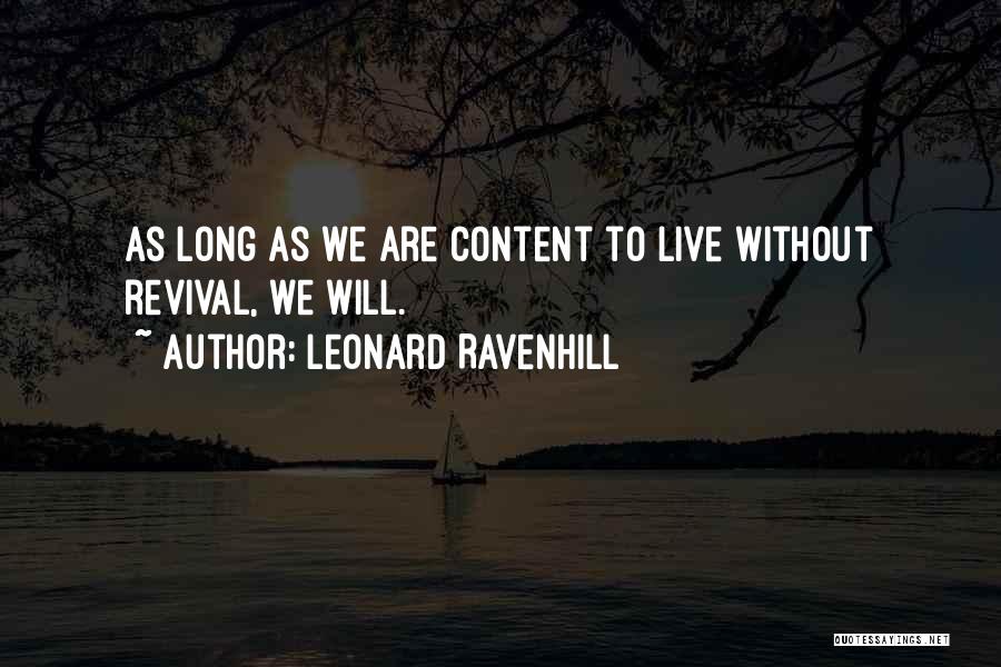 Leonard Ravenhill Quotes: As Long As We Are Content To Live Without Revival, We Will.