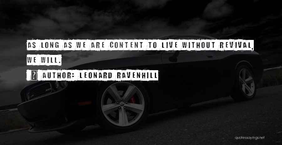 Leonard Ravenhill Quotes: As Long As We Are Content To Live Without Revival, We Will.
