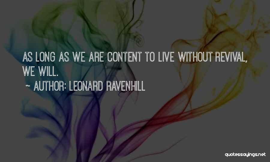 Leonard Ravenhill Quotes: As Long As We Are Content To Live Without Revival, We Will.