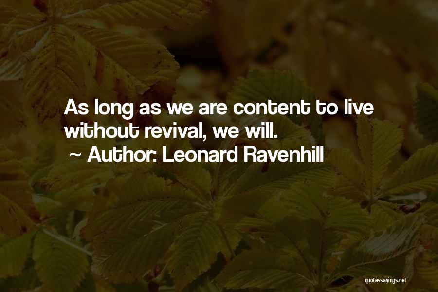 Leonard Ravenhill Quotes: As Long As We Are Content To Live Without Revival, We Will.