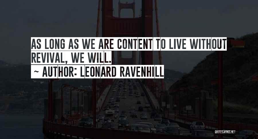 Leonard Ravenhill Quotes: As Long As We Are Content To Live Without Revival, We Will.