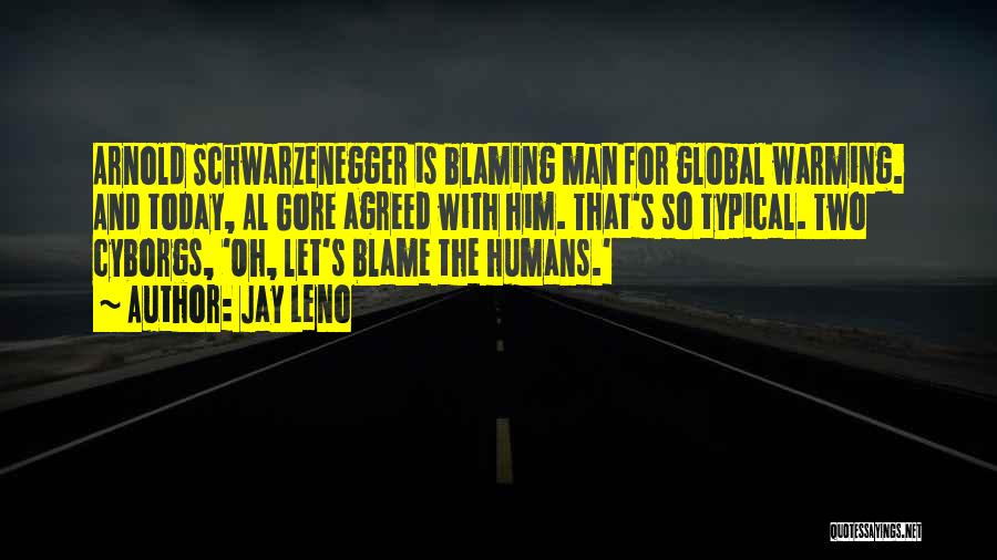 Jay Leno Quotes: Arnold Schwarzenegger Is Blaming Man For Global Warming. And Today, Al Gore Agreed With Him. That's So Typical. Two Cyborgs,