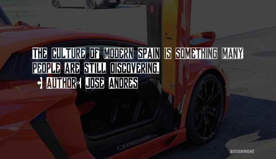 Jose Andres Quotes: The Culture Of Modern Spain Is Something Many People Are Still Discovering.