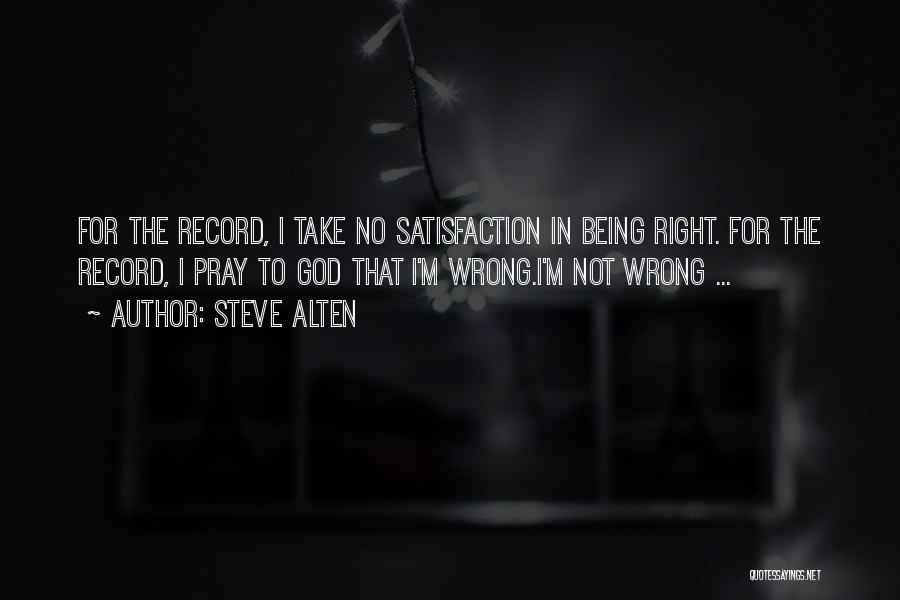 Steve Alten Quotes: For The Record, I Take No Satisfaction In Being Right. For The Record, I Pray To God That I'm Wrong.i'm