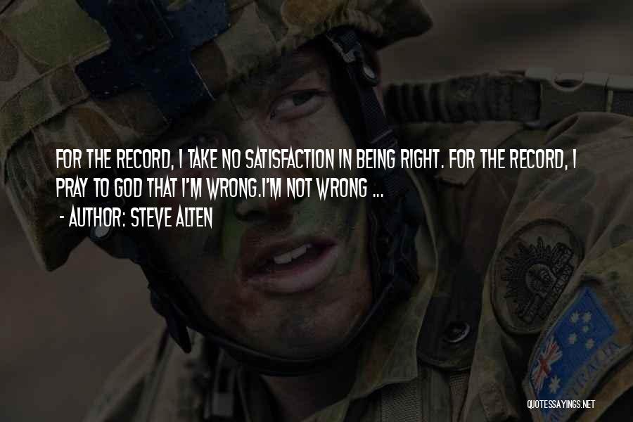 Steve Alten Quotes: For The Record, I Take No Satisfaction In Being Right. For The Record, I Pray To God That I'm Wrong.i'm