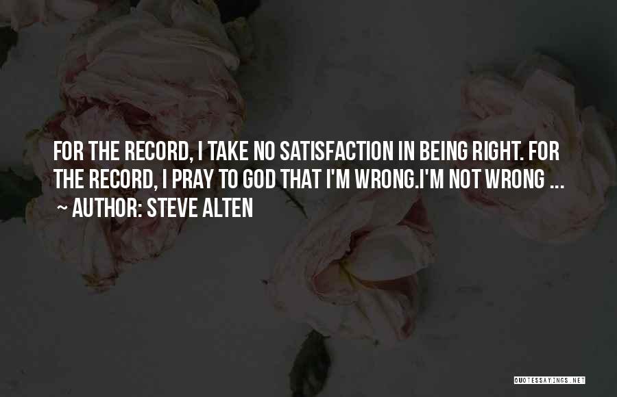 Steve Alten Quotes: For The Record, I Take No Satisfaction In Being Right. For The Record, I Pray To God That I'm Wrong.i'm