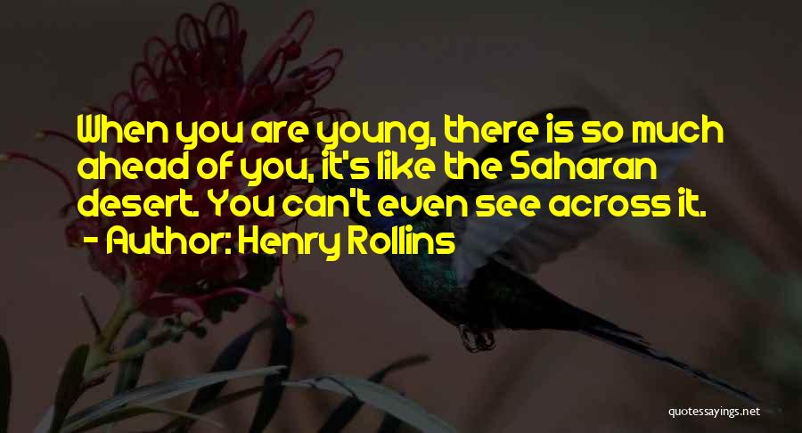 Henry Rollins Quotes: When You Are Young, There Is So Much Ahead Of You, It's Like The Saharan Desert. You Can't Even See