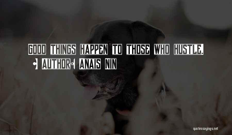 Anais Nin Quotes: Good Things Happen To Those Who Hustle.