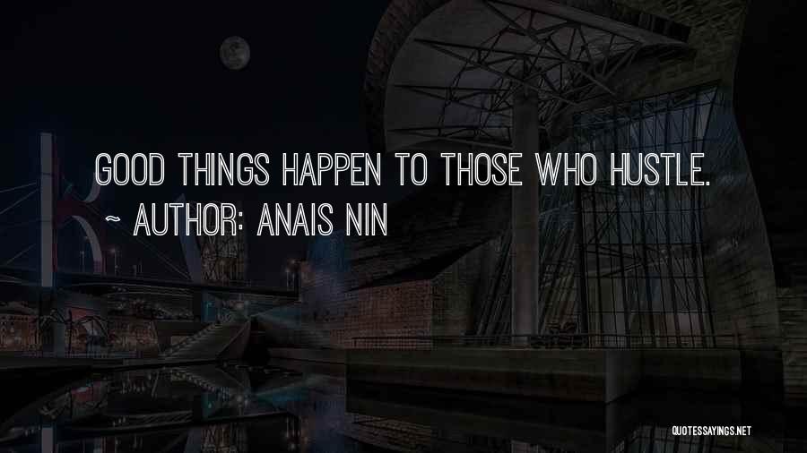 Anais Nin Quotes: Good Things Happen To Those Who Hustle.