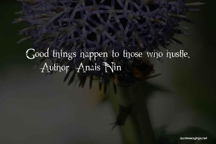 Anais Nin Quotes: Good Things Happen To Those Who Hustle.