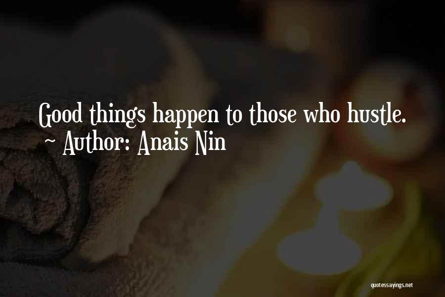 Anais Nin Quotes: Good Things Happen To Those Who Hustle.