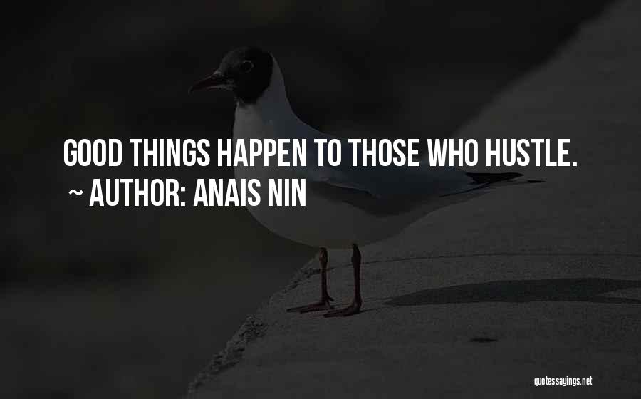 Anais Nin Quotes: Good Things Happen To Those Who Hustle.