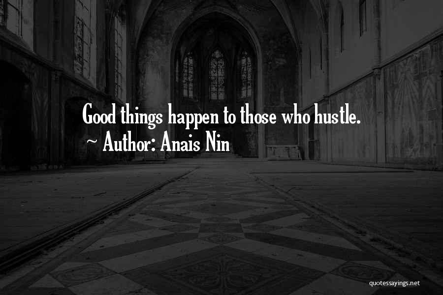 Anais Nin Quotes: Good Things Happen To Those Who Hustle.