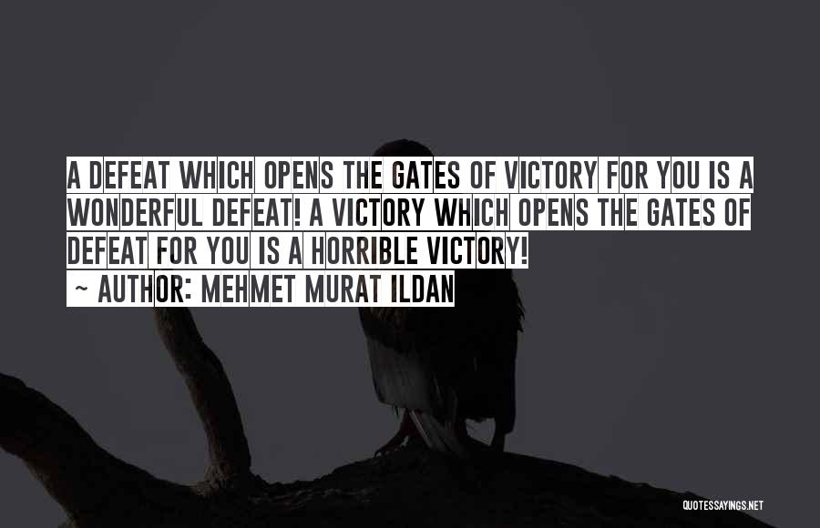 Mehmet Murat Ildan Quotes: A Defeat Which Opens The Gates Of Victory For You Is A Wonderful Defeat! A Victory Which Opens The Gates