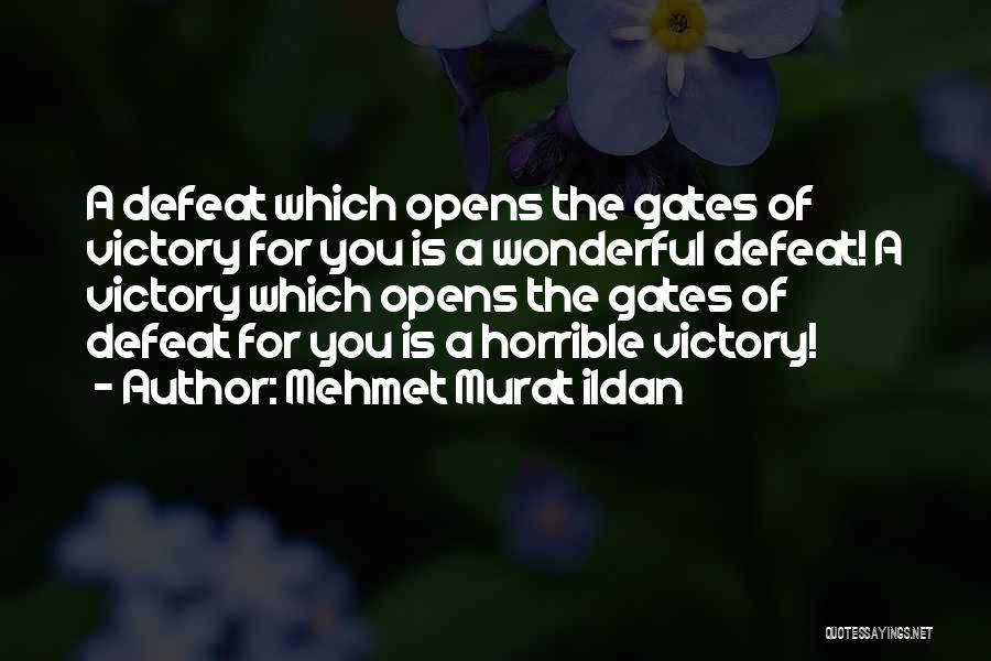 Mehmet Murat Ildan Quotes: A Defeat Which Opens The Gates Of Victory For You Is A Wonderful Defeat! A Victory Which Opens The Gates