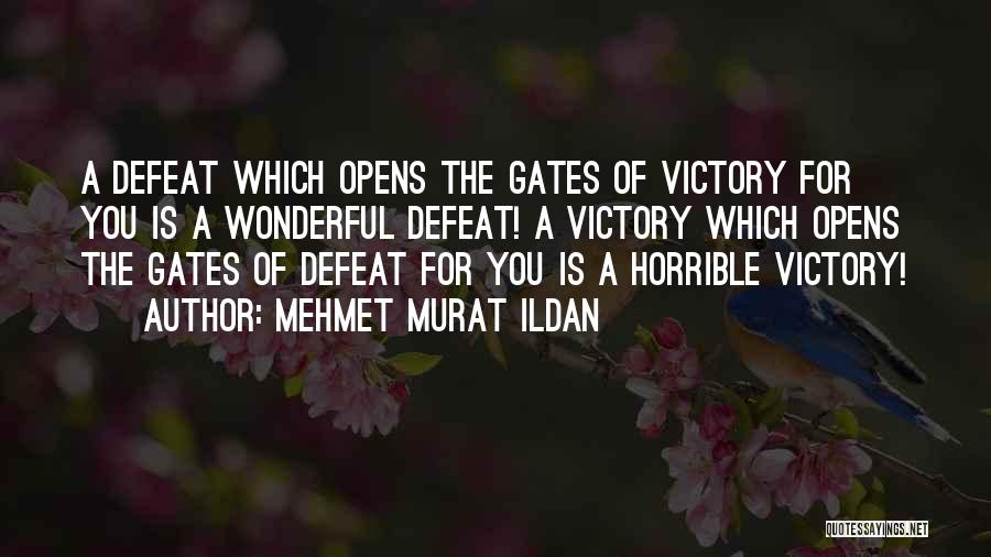 Mehmet Murat Ildan Quotes: A Defeat Which Opens The Gates Of Victory For You Is A Wonderful Defeat! A Victory Which Opens The Gates