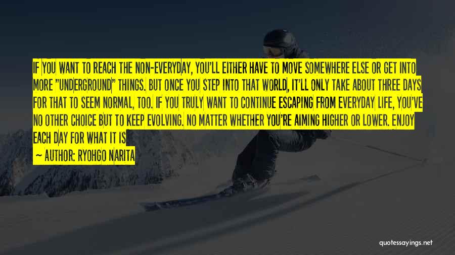 Ryohgo Narita Quotes: If You Want To Reach The Non-everyday, You'll Either Have To Move Somewhere Else Or Get Into More Underground Things.