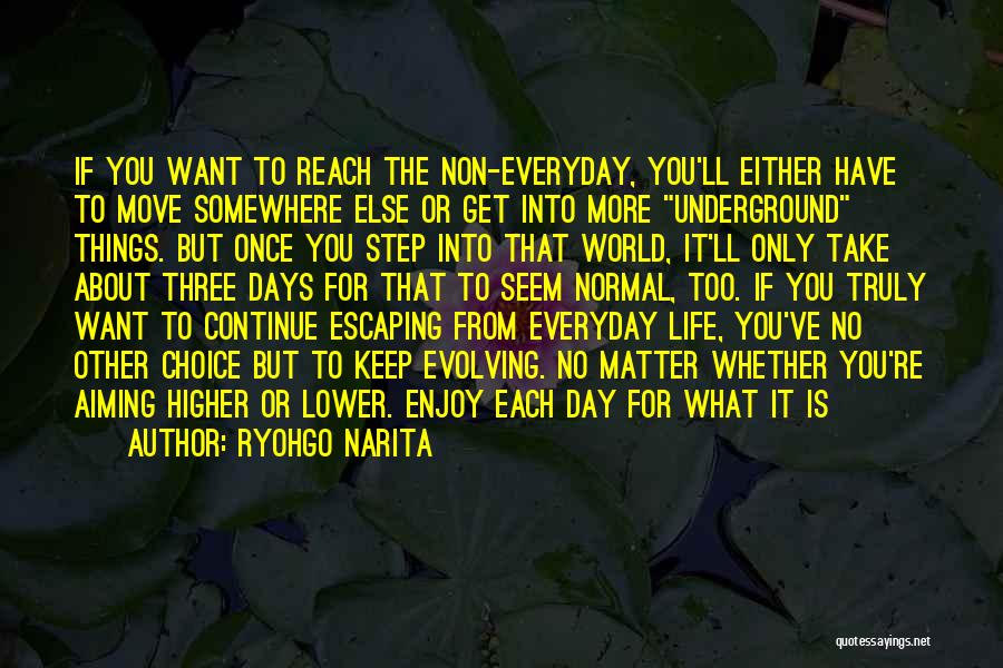 Ryohgo Narita Quotes: If You Want To Reach The Non-everyday, You'll Either Have To Move Somewhere Else Or Get Into More Underground Things.