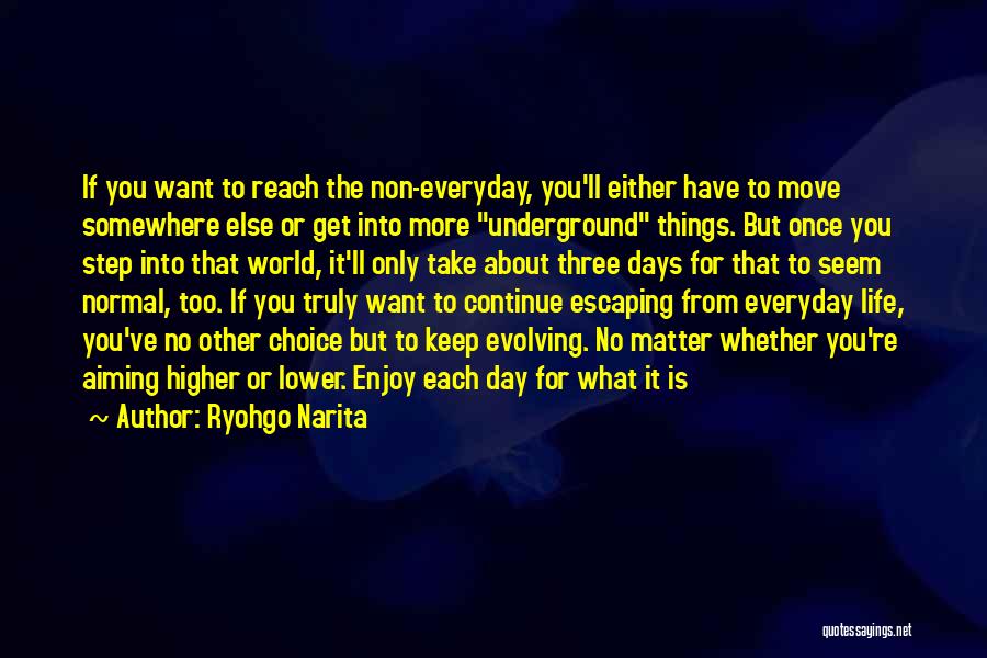 Ryohgo Narita Quotes: If You Want To Reach The Non-everyday, You'll Either Have To Move Somewhere Else Or Get Into More Underground Things.