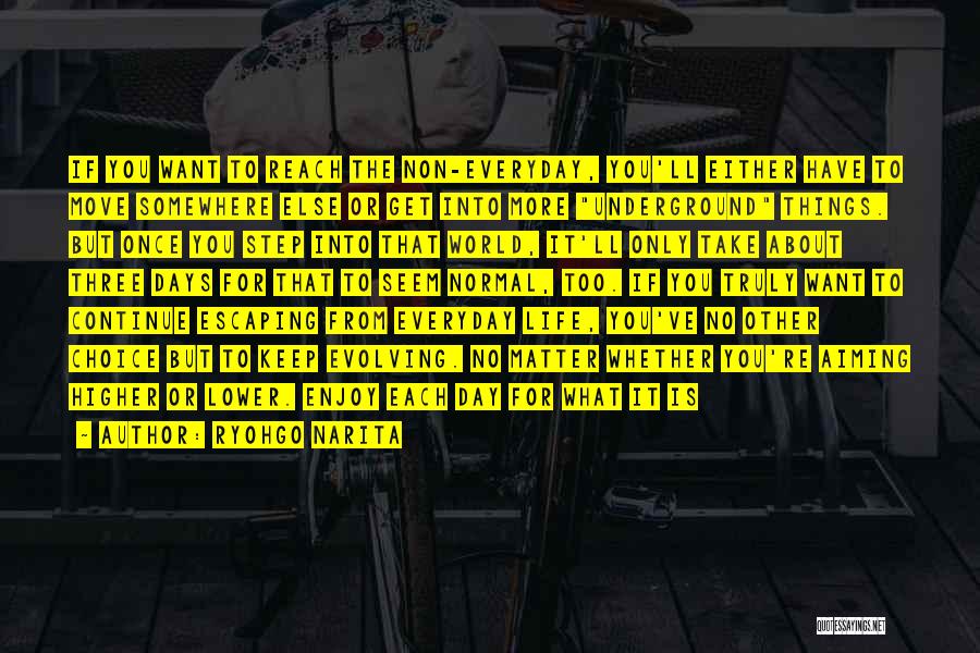 Ryohgo Narita Quotes: If You Want To Reach The Non-everyday, You'll Either Have To Move Somewhere Else Or Get Into More Underground Things.