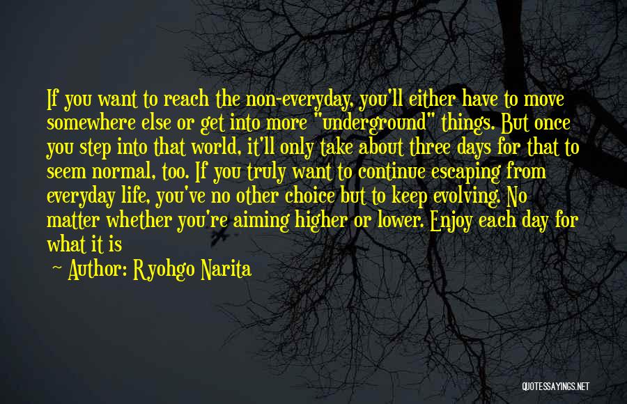 Ryohgo Narita Quotes: If You Want To Reach The Non-everyday, You'll Either Have To Move Somewhere Else Or Get Into More Underground Things.