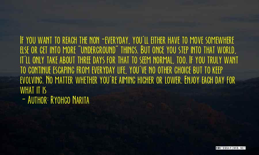 Ryohgo Narita Quotes: If You Want To Reach The Non-everyday, You'll Either Have To Move Somewhere Else Or Get Into More Underground Things.