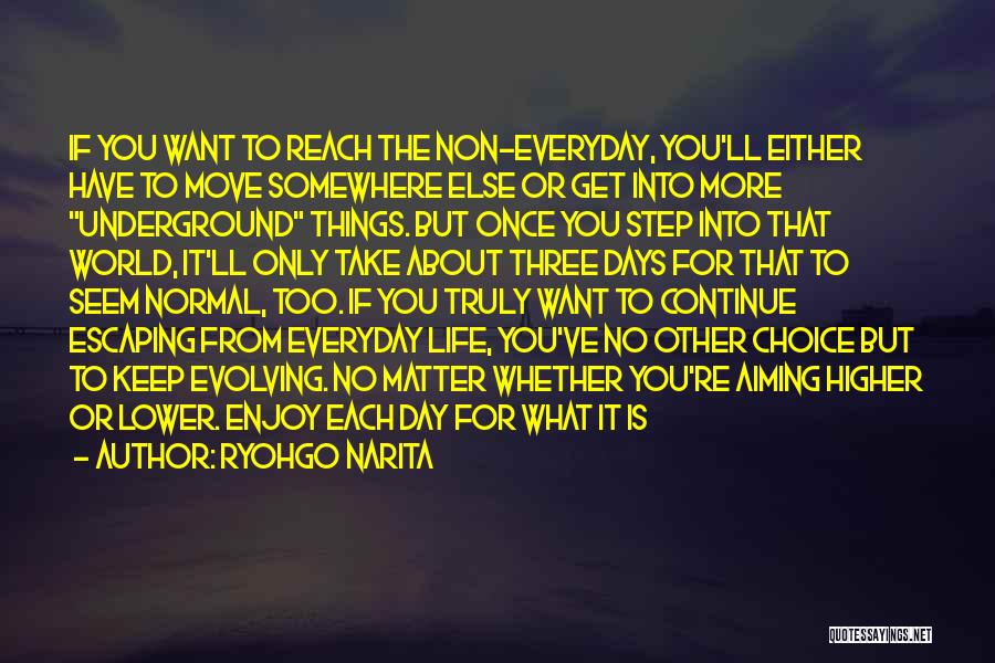 Ryohgo Narita Quotes: If You Want To Reach The Non-everyday, You'll Either Have To Move Somewhere Else Or Get Into More Underground Things.