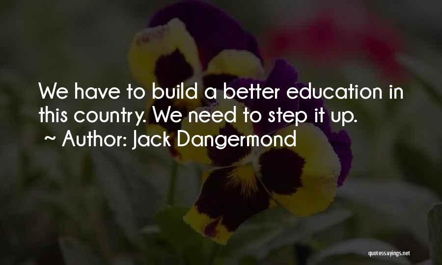 Jack Dangermond Quotes: We Have To Build A Better Education In This Country. We Need To Step It Up.